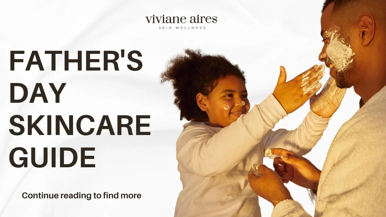 Father's Day Gilft Ideas and Skincare tips by Best Esthetician Viviane Aires