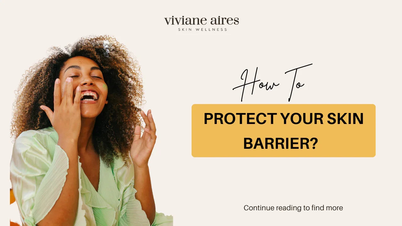 How To Maintain A Healthy Skin Barrier For Beautiful Looking Skin - Our Top Picks Viviane Aires
