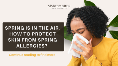 Spring is in the Air, So are the Allergies. Tips on How to Protect Your Skin from Spring Allergies?